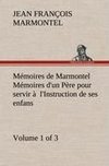 Mémoires de Marmontel (Volume 1 of 3) Mémoires d'un Père pour servir à  l'Instruction de ses enfans