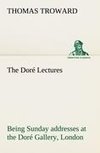 The Doré Lectures being Sunday addresses at the Doré Gallery, London, given in connection with the Higher Thought Centre
