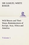 Wild Beasts and Their Ways, Reminiscences of Europe, Asia, Africa and America - Volume 1