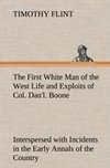 The First White Man of the West Life and Exploits of Col. Dan'l. Boone, the First Settler of Kentucky; Interspersed with Incidents in the Early Annals of the Country.