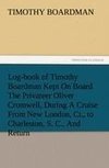 Log-book of Timothy Boardman Kept On Board The Privateer Oliver Cromwell, During A Cruise From New London, Ct., to Charleston, S. C., And Return, In 1778, Also, A Biographical Sketch of The Author.