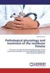 Pathological physiology and treatment of the vestibular fistulas