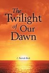 The Twilight of Our Dawn