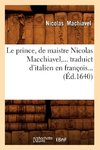 Le prince , de maistre Nicolas Macchiavel, traduict d'italien en françois (Éd.1640)