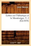 Lettres sur l'Adriatique et le Monténégro. T. 2 (Éd.1854)