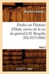 Études sur l'histoire d'Haïti suivies de la vie du général J.-M. Borgella. Tome 3 (Éd.1853-1860)