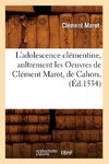 L'adolescence clémentine , aultrement les Oeuvres de Clément Marot, de Cahors. (Éd.1534)