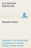 Pharaoh's Broker Being the Very Remarkable Experiences in Another World of Isidor Werner