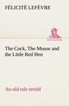 The Cock, The Mouse and the Little Red Hen an old tale retold