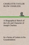A Biographical Sketch of the Life and Character of Joseph Charless In a Series of Letters to his Grandchildren