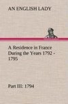 A Residence in France During the Years 1792, 1793, 1794 and 1795, Part III., 1794 Described in a Series of Letters from an English Lady: with General and Incidental Remarks on the French Character and Manners