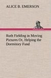 Ruth Fielding in Moving Pictures Or, Helping the Dormitory Fund