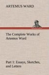 The Complete Works of Artemus Ward - Part 1: Essays, Sketches, and Letters