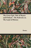 The Great Epic Tale of Russia and Finland - The Kalevala or, The Land of Heroes