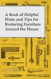 A Book of Helpful Hints and Tips for Restoring Furniture Around the House