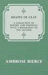 Shapes of Clay - A Collection of Poetry and Writings with a Biography of the Author