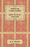 Popular Card Games - How to Play and Win - The Twenty Favourite Card Games for Two or More Players, with Rules and Hints on Play