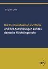 Die EU-Qualifikationsrichtlinie und ihre Auswirkungen auf das deutsche Flüchtlingsrecht