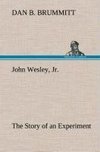 John Wesley, Jr. The Story of an Experiment