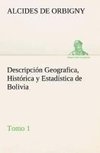 Descripción Geografica, Histórica y Estadística de Bolivia, Tomo 1.