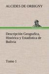 Descripción Geografica, Histórica y Estadística de Bolivia, Tomo 1.