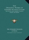 The Dramatic Works of Edward Bulwer Lytton