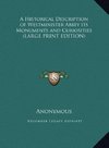 A Historical Description of Westminister Abbey its Monuments and Curiosities (LARGE PRINT EDITION)