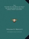 The History of the Reign of Philip the Second King of Spain V1 (LARGE PRINT EDITION)