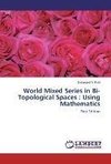 World Mixed Series in Bi-Topological Spaces : Using Mathematics