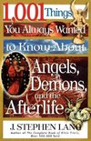 The 1,001 Things You Always Wanted to Know about Angels, Demons, and the Afterlife
