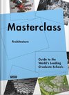 Masterclass: Architecture: Guide to the World's Leading Graduate Schools