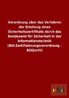 Verordnung über das Verfahren der Erteilung eines Sicherheitszertifikats durch das Bundesamt für Sicherheit in der Informationstechnik (BSI-Zertifizierungsverordnung - BSIZertV)