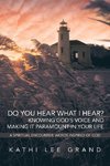 Do You Hear What I Hear? Knowing God's Voice and Making It Paramount in Your Life