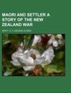 Maori and Settler A Story of The New Zealand War