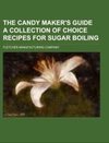 The Candy Maker's Guide A Collection of Choice Recipes for Sugar Boiling