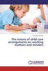 The nature  of child care arrangements on working mothers and minders