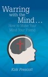 Warring with the Mind ... How to Make Your Mind Your Friend