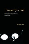 Agar, N: Humanity`s End - Why We Should Reject Radical Enhan