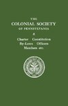 The Colonial Society of Pennsylvania. Charter, Constitution, By-Laws, Officers, Members, Etc.