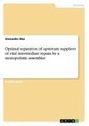 Optimal separation of upstream suppliers of vital intermediate inputs by a monopolistic assembler