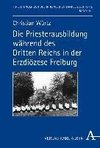 Die Priesterausbildung während des Dritten Reichs in der Erzdiözese Freiburg