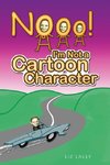 Noooo! I'm Not a Cartoon Character