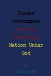 Shadow Government and Our Rebelling Nation Under God