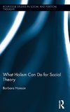 What Holism Can Do for Social Theory