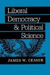 Ceaser, J: Liberal Democracy and Political Science