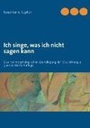 Ich singe, was ich nicht sagen kann