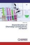 Overestimation of Chernobyl consequences: cui bono?
