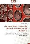 L'écriture sonore, point de départ d'une écriture de plateau ?
