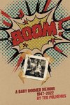 Boom! - A Baby Boomer Memoir, 1947-2022