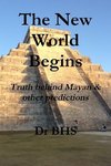 The New World Begins Truth Behind Mayan & Other Predictions